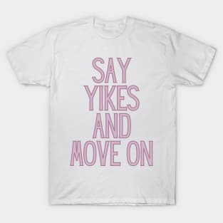 Say Yikes And Move On - Motivational and Inspiring Work Quotes T-Shirt